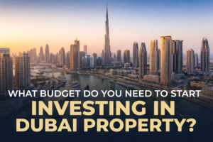 Budget Do You Need to Start Investing in Dubai Property